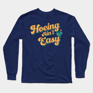 Hoeing Ain't Easy | Gardening Long Sleeve T-Shirt